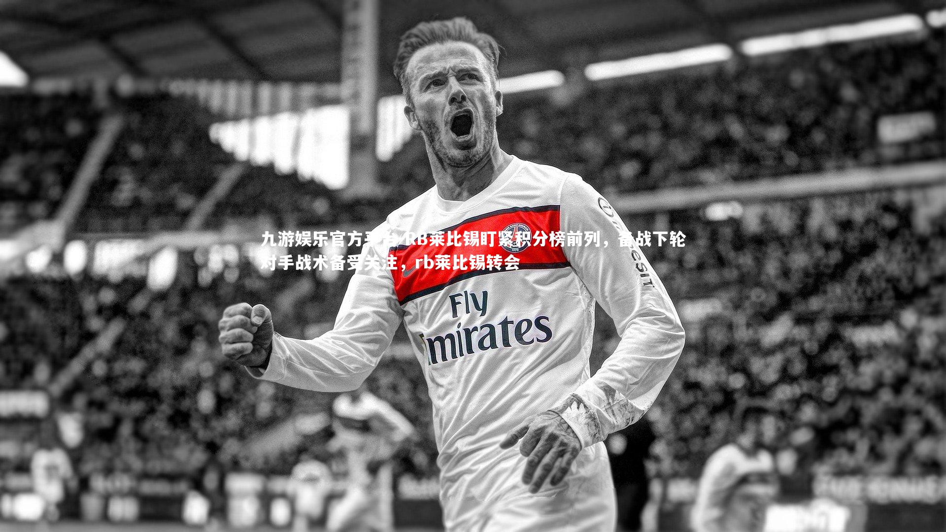 九游娱乐官方平台-RB莱比锡盯紧积分榜前列，备战下轮对手战术备受关注，rb莱比锡转会