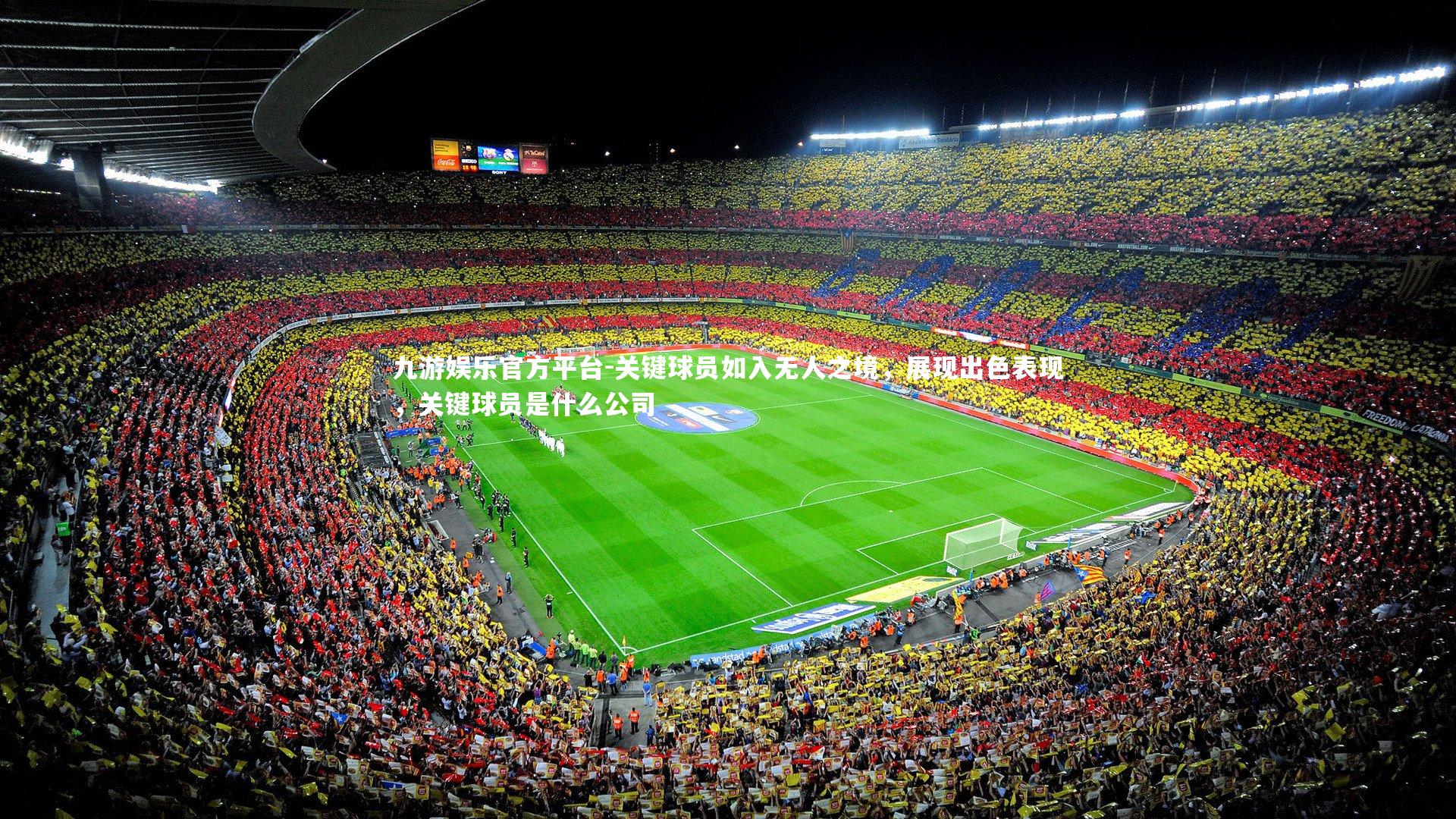 九游娱乐官方平台-关键球员如入无人之境，展现出色表现，关键球员是什么公司