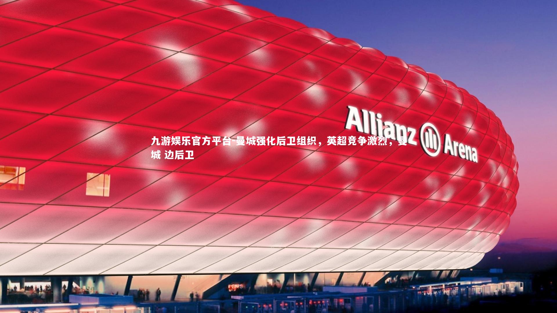 九游娱乐官方平台-曼城强化后卫组织，英超竞争激烈，曼城 边后卫